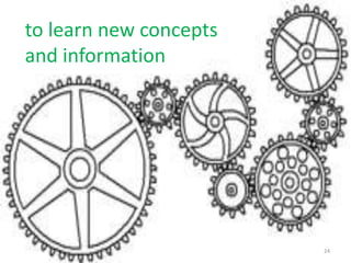 to learn new concepts
and information




                        24
 