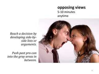 opposing views
                          5-10 minutes
                          anytime




  Reach a decision by
  developing side-by-
          side lists or
         arguments.

    Push past pro-con
into the gray areas in
             between.


                                           41
 