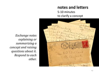 notes and letters
                       5-10 minutes
                       to clarify a concept




    Exchange notes
      explaining or
    summarizing a
concept and raising
 questions about it.
   Respond to each
             other.


                                              42
 