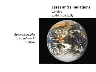 cases and simulations
                   variable
                   to think critically




Apply principles
 to a real-world
        problem.




                                         43
 