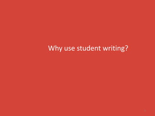 Why use student writing?




                           5
 