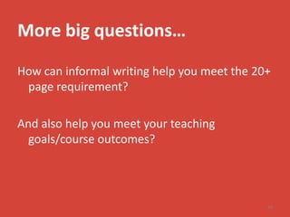More big questions…

How can informal writing help you meet the 20+
 page requirement?

And also help you meet your teaching
  goals/course outcomes?




                                             50
 