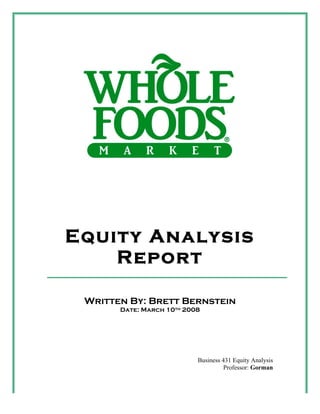 Equity Analysis
    Report

 Written By: Brett Bernstein
       Date: March 10th 2008




                           Business 431 Equity Analysis
                                     Professor: Gorman
 