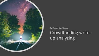 Crowdfunding write-
up analyzing
By Zhang, Jian Shuang
 
