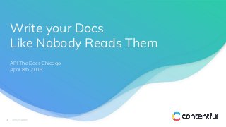 Write your Docs
Like Nobody Reads Them
1 @ShyRuparel
API The Docs Chicago
April 8th 2019
1
 