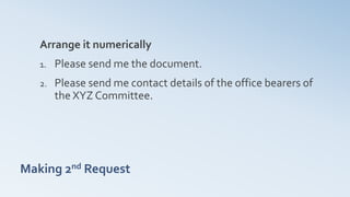 Making 2nd Request
Arrange it numerically
1. Please send me the document.
2. Please send me contact details of the office bearers of
the XYZ Committee.
 