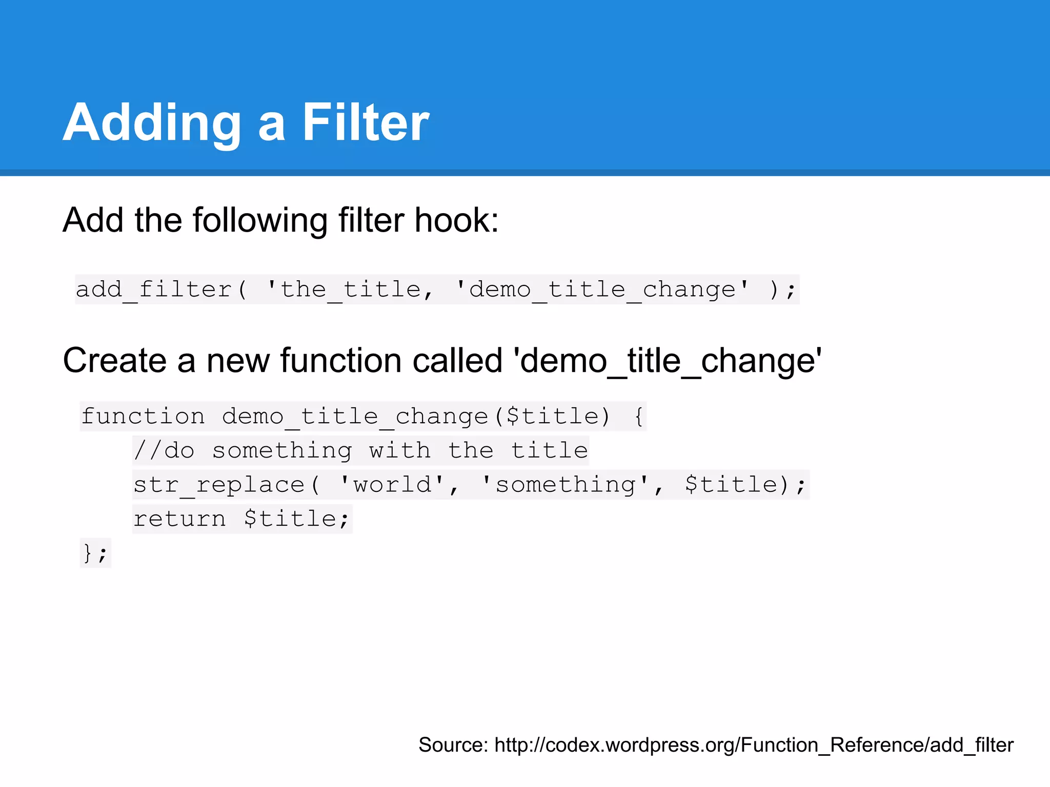 How Hooks Work
WordPress Plugin API provides you with a set
of PHP functions that allow you to signal your
own functions to be called when that hook is
called.

Filter Example:
add_filter('the_title', function($title) { return '<b>'.
$title. '</b>';})
                        Filters: http://codex.wordpress.org/Plugin_API/Filter_Reference


Action Example:
add_action( 'save_post', 'my_save_post', 10, 2 );
                      Actions: http://codex.wordpress.org/Plugin_API/Action_Reference
 