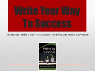 Write Your Way
To Success
Introducing Dunhill’s New Revolutionary Publishing and Marketing Program
 