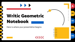 01
02
03
04
01
02
03
04
Writic Geometric
Notebook
Here is where your presentation begins
 