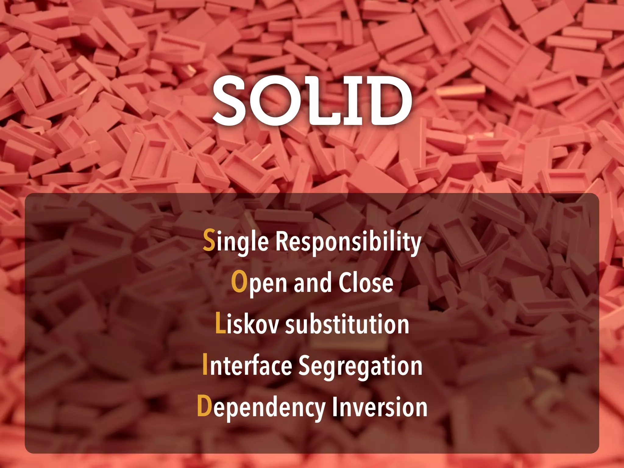 SOLID
Single Responsibility 
Open and Close 
Liskov substitution 
Interface Segregation 
Dependency Inversion
 