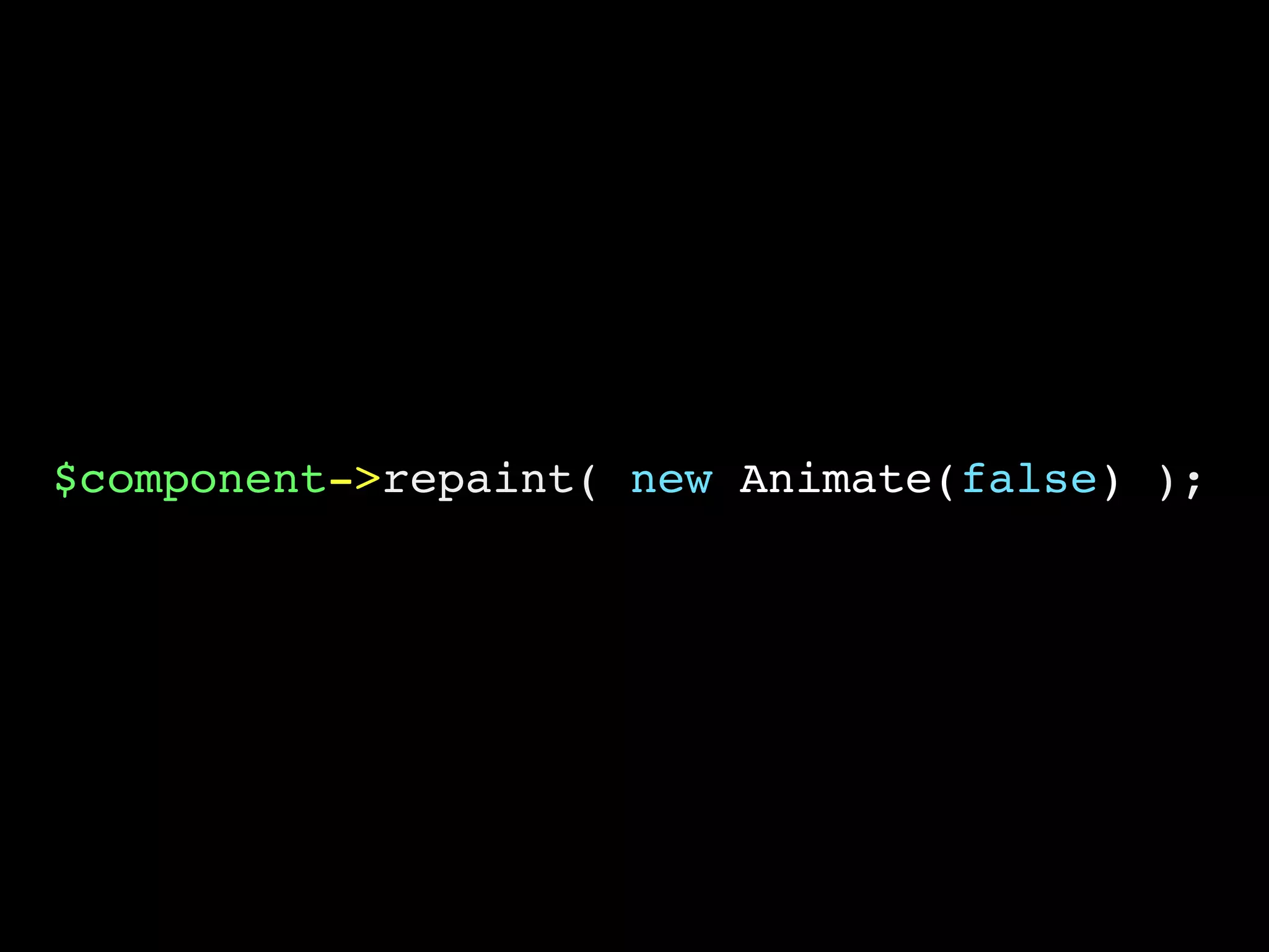 $component->repaint( new Animate(false) );
 