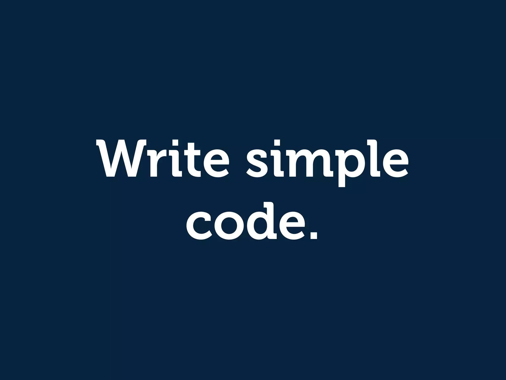 Write simple
code.
 
