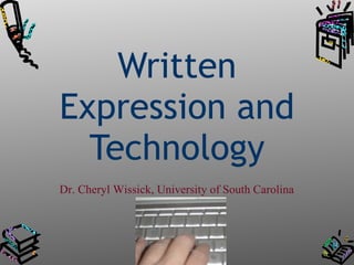 Written Expression and Technology Dr. Cheryl Wissick, University of South Carolina 