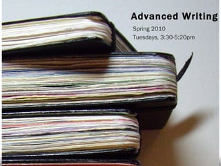 Advanced Writing II Spring 2010 Tuesdays, 3:30-5:20pm 