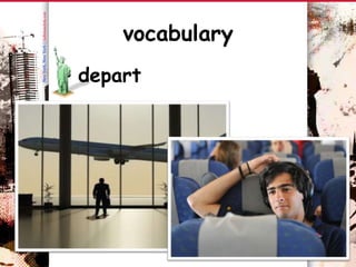 vocabulary
• depart
 