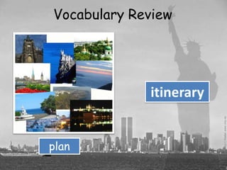 Vocabulary Review




             itinerary


plan
 