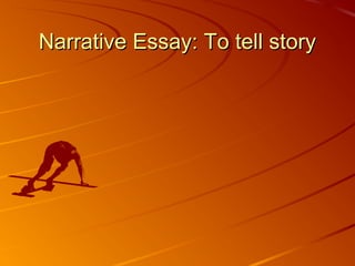 Narrative Essay: To tell story
 