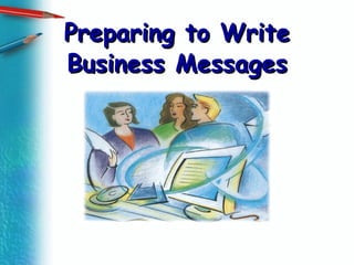 Preparing to Write Business Messages 