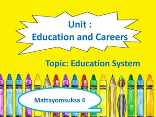 Unit :
Education and Careers

   Topic: Education System


Mattayomsuksa 4
 