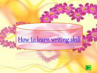 How to learn writing skill
 
