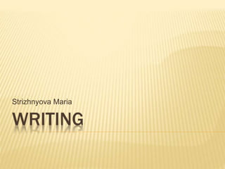 WRITING
Strizhnyova Maria
 