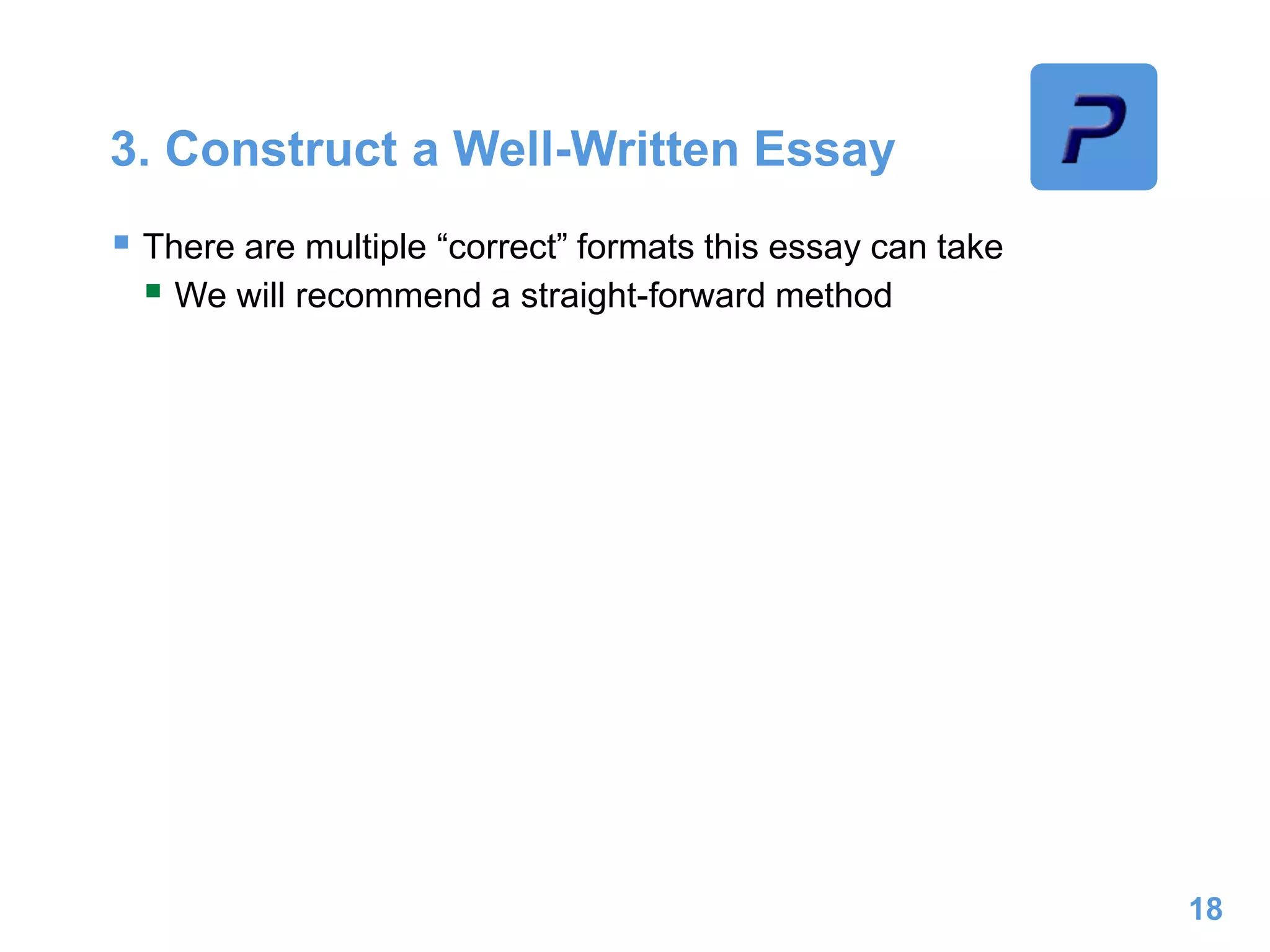 3. Construct a Well-Written Essay
 There are multiple “correct” formats this essay can take
 We will recommend a straight-forward method
18
 