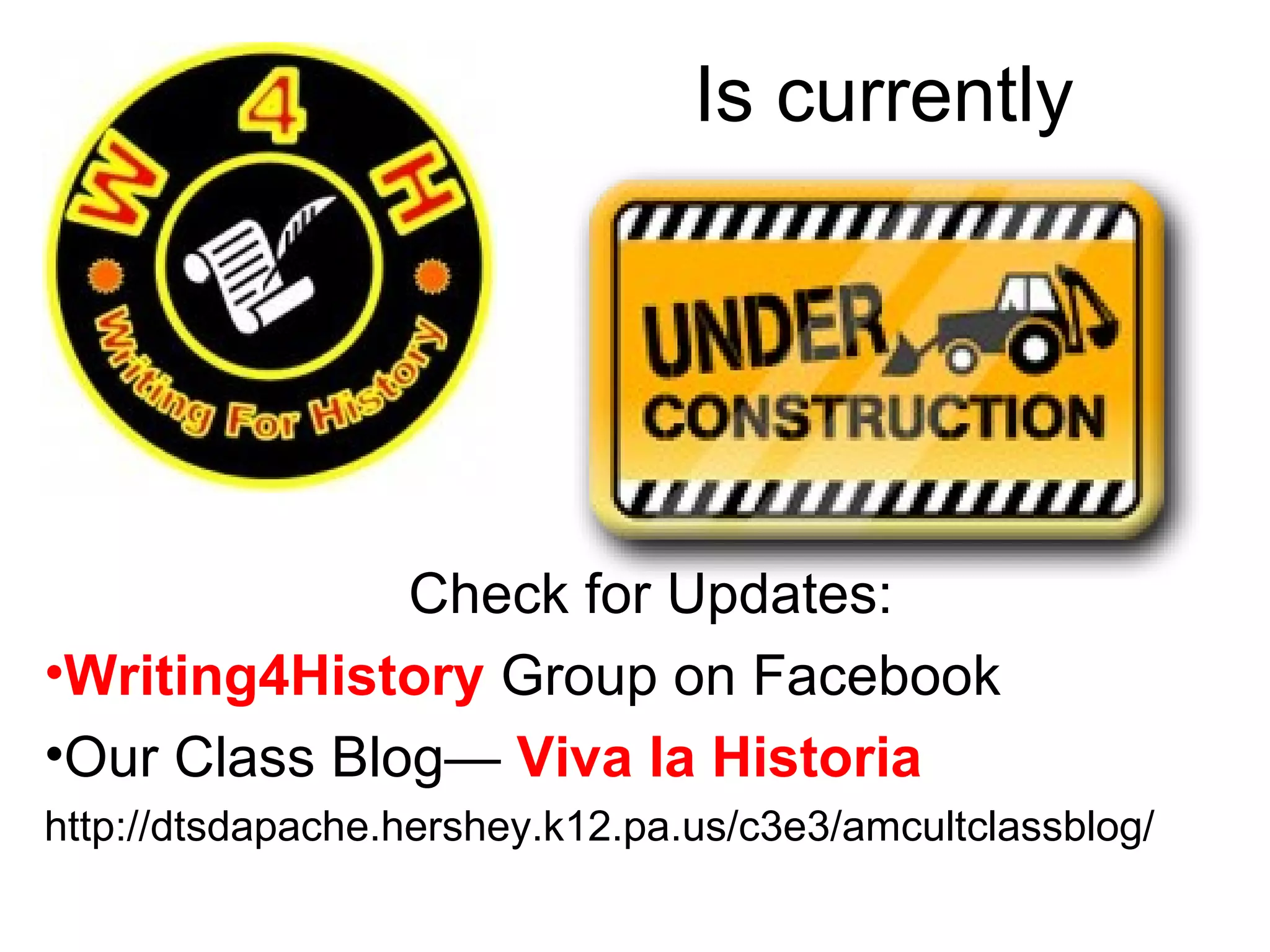 Is currently Check for Updates: Writing4History  Group on Facebook Our Class Blog—  Viva la Historia http://dtsdapache.hershey.k12.pa.us/c3e3/amcultclassblog/ 
