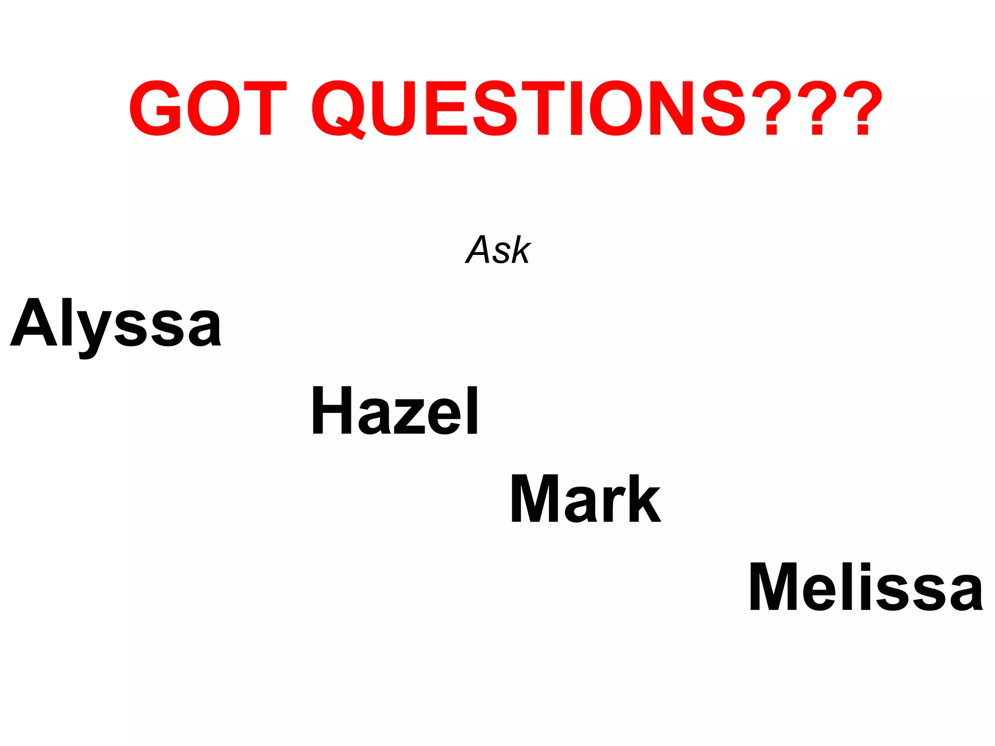 GOT QUESTIONS??? Ask Alyssa Hazel Mark Melissa 