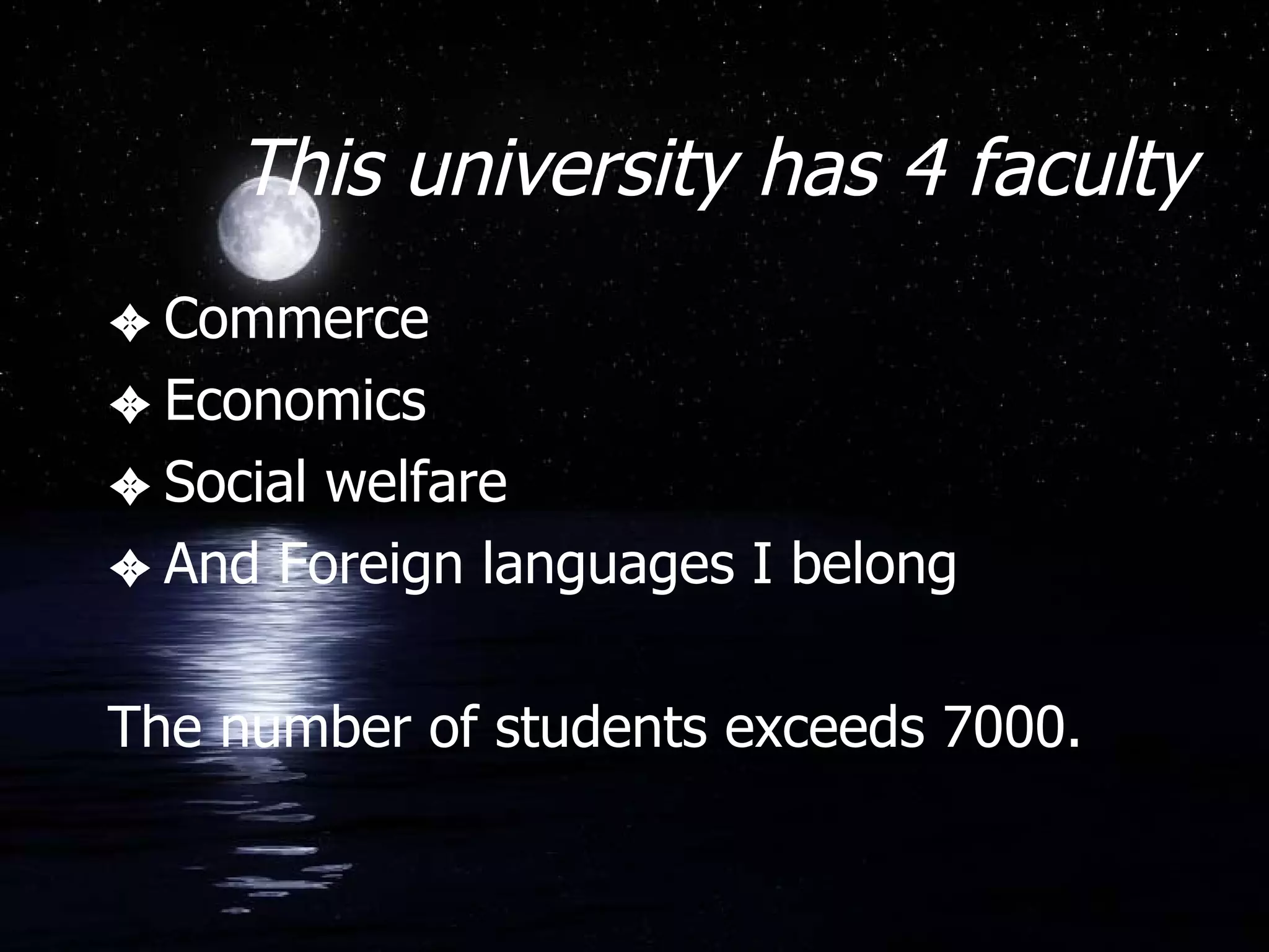 This university has 4 faculty Commerce Economics Social welfare And Foreign languages I belong The number of students exceeds 7000.