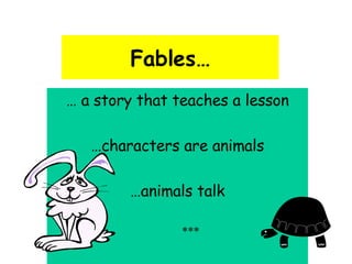Fables… … a story that teaches a lesson …characters are animals …animals talk *** 