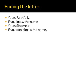  Yours Faithfully
 If you know the name
 Yours Sincerely
 If you don’t know the name.
 
