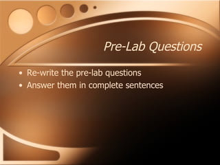 Pre-Lab Questions Re-write the pre-lab questions Answer them in complete sentences 