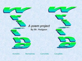 A poem project By Mr. Hodgson Writing Writing Acrostic   Nonsense   Concrete   Couplets 