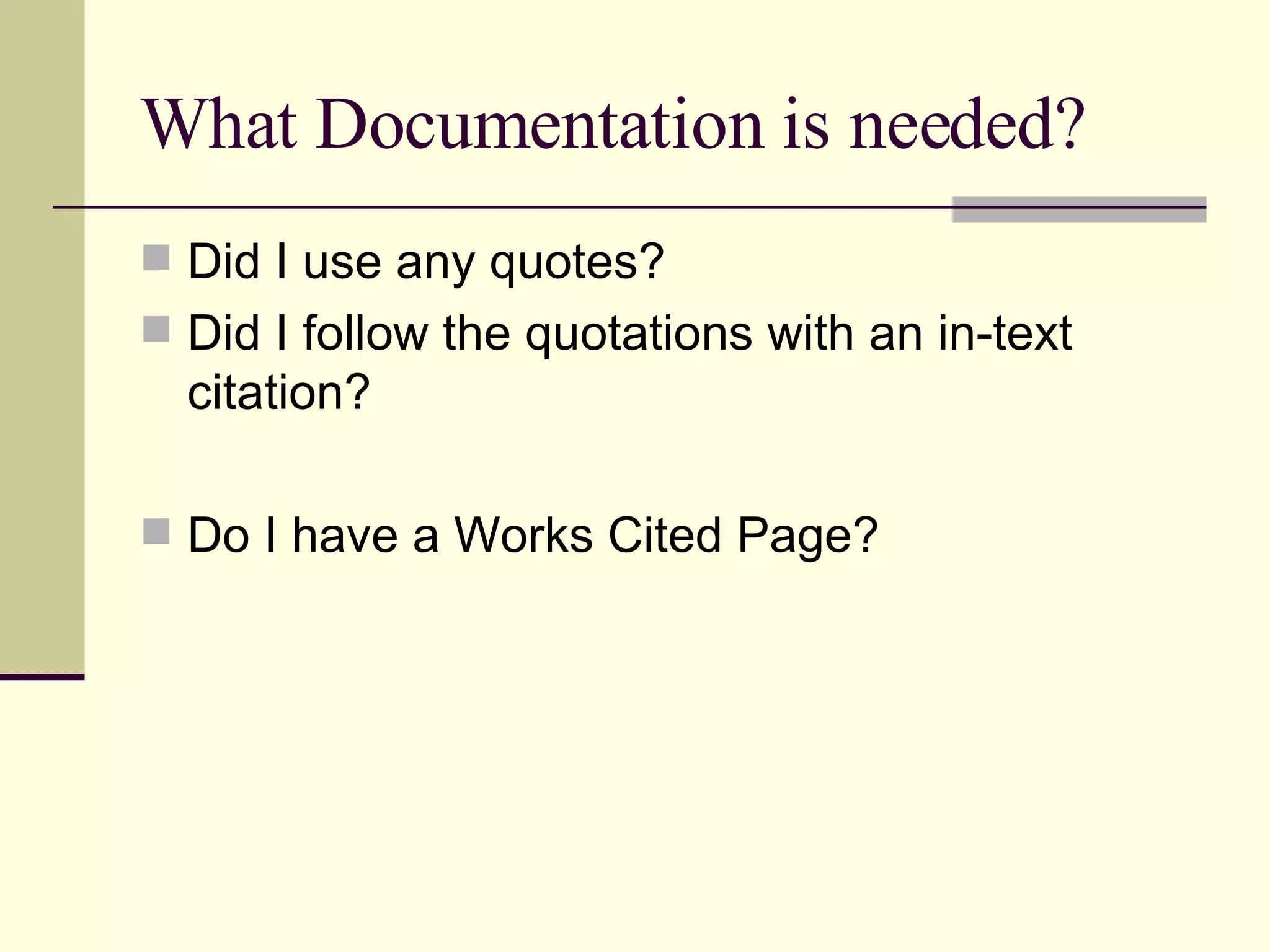 What Documentation is needed? Did I use any quotes? Did I follow the quotations with an in-text citation? Do I have a Works Cited Page?