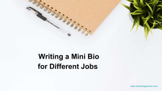 www.biowritingservice.com
Writing a Mini Bio
for Different Jobs
 