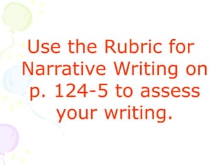 Use the Rubric for
Narrative Writing on
p. 124-5 to assess
your writing.
 