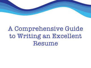 A Comprehensive Guide
to Writing an Excellent
        Resume
 