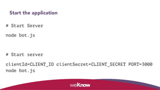 Start the application
# Start Server
node bot.js
# Start server
clientId=CLIENT_ID clientSecret=CLIENT_SECRET PORT=3000
node bot.js
 