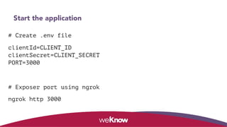Start the application
# Create .env file
clientId=CLIENT_ID 
clientSecret=CLIENT_SECRET  
PORT=3000
# Exposer port using ngrok
ngrok http 3000
 