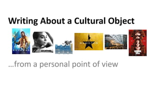 Writing About a Cultural Object
…from a personal point of view
 