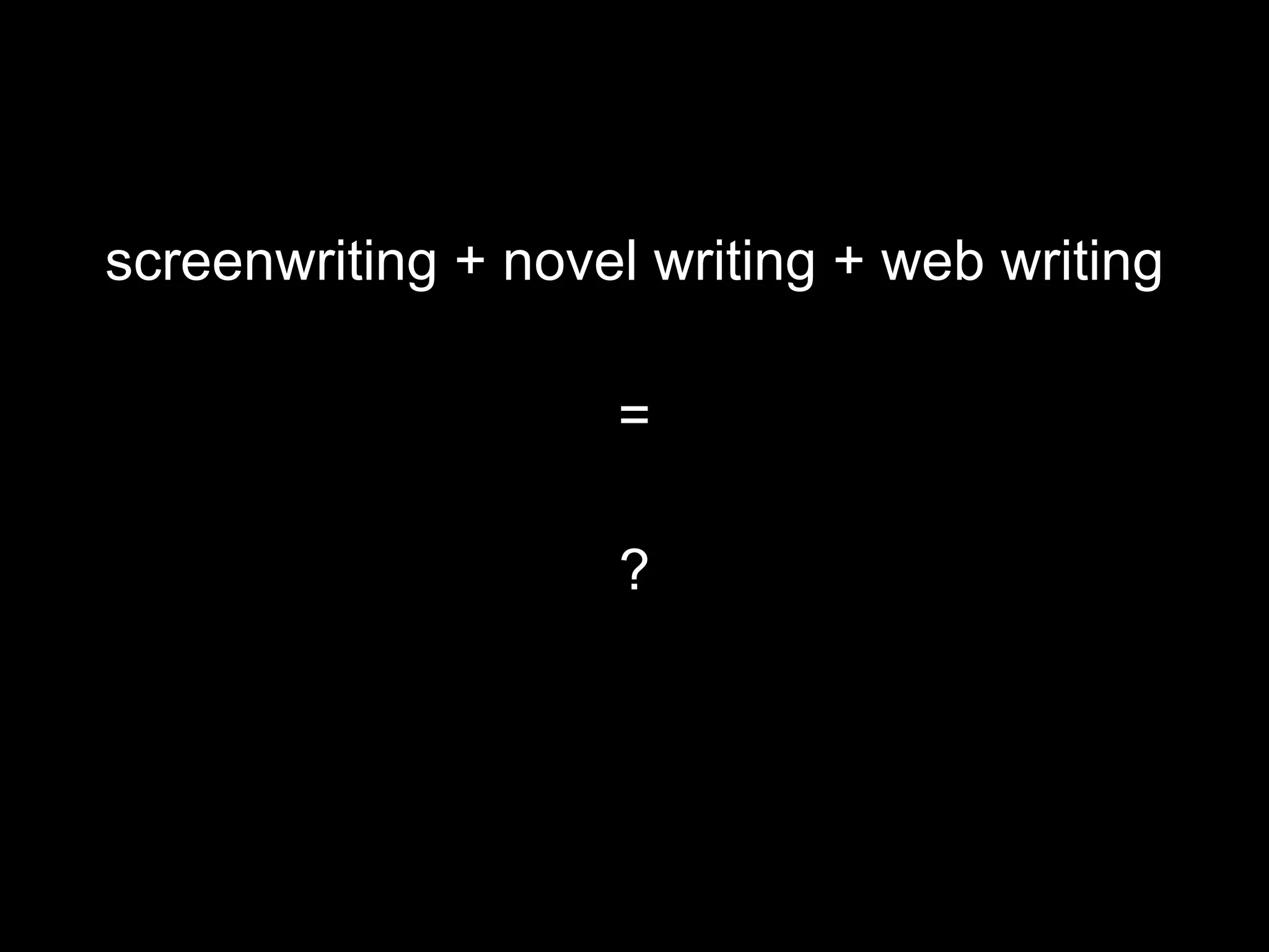 screenwriting + novel writing + web writing = ? 
