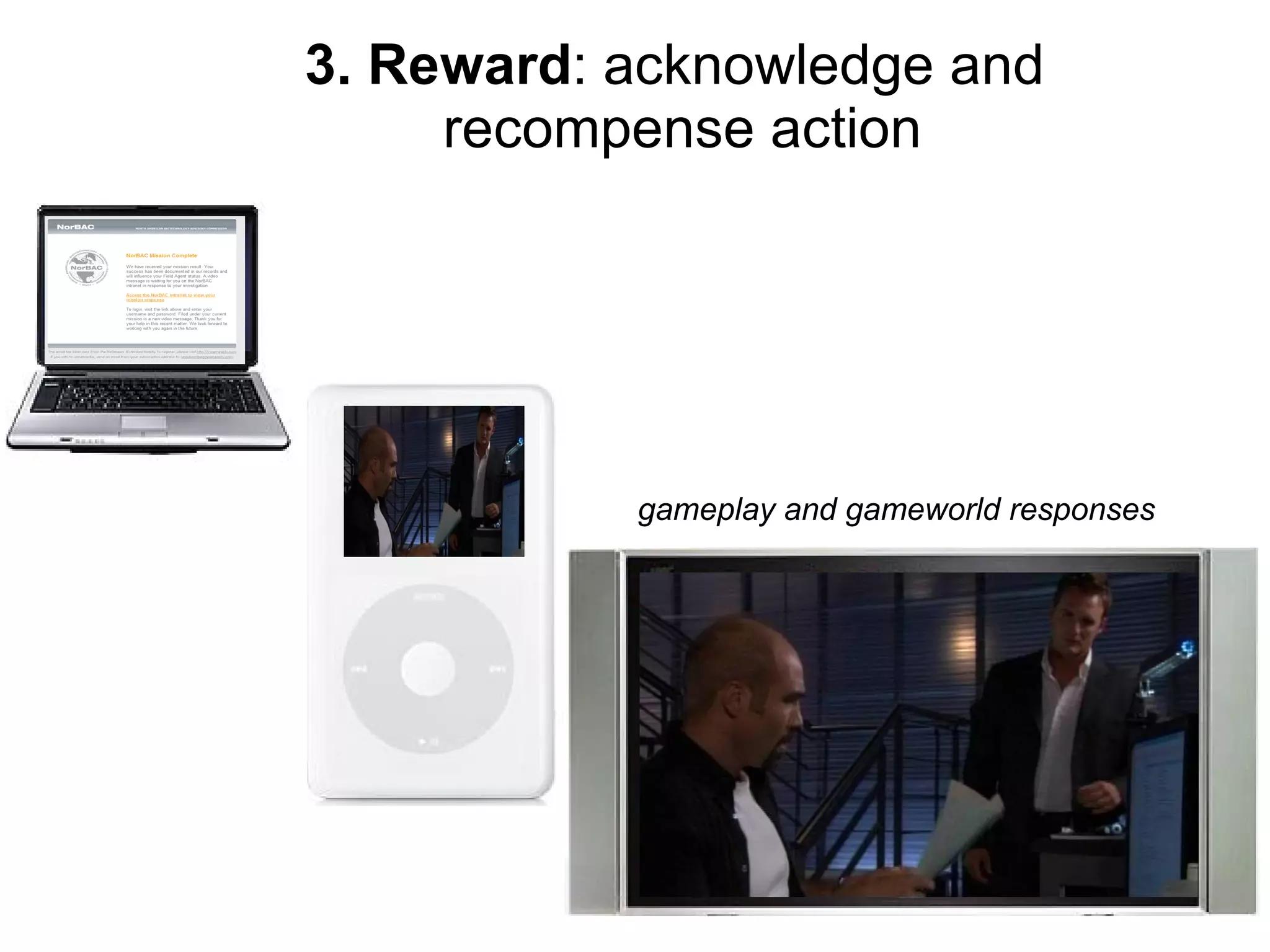 3. Reward : acknowledge and  recompense action gameplay and gameworld responses 
