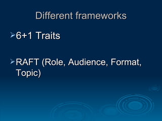 Different frameworks 6+1 Traits RAFT (Role, Audience, Format, Topic) 