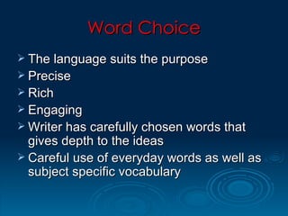 Word Choice The language suits the purpose Precise Rich Engaging  Writer has carefully chosen words that gives depth to the ideas Careful use of everyday words as well as subject specific vocabulary 