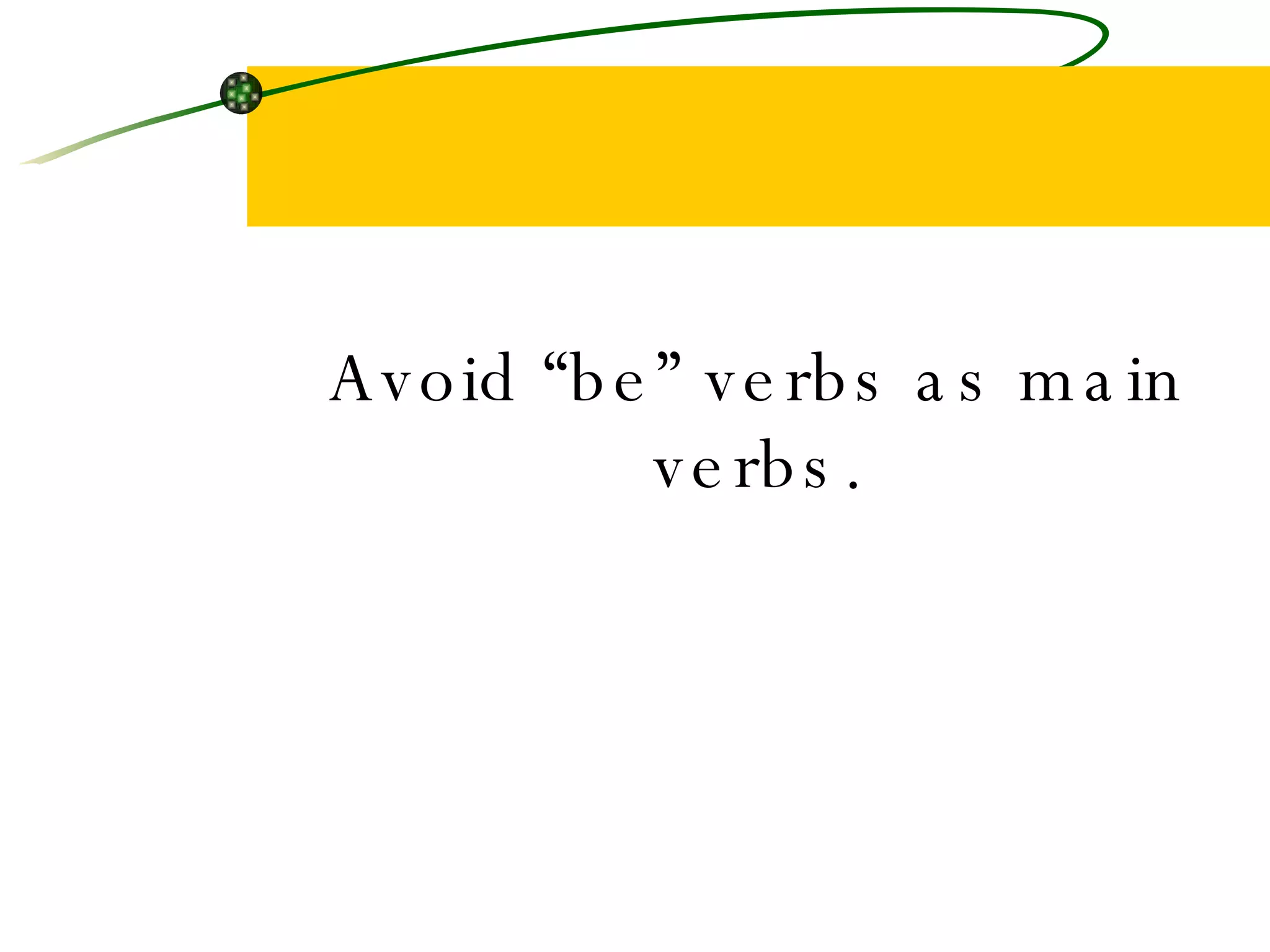 Avoid “be” verbs as main verbs. 
