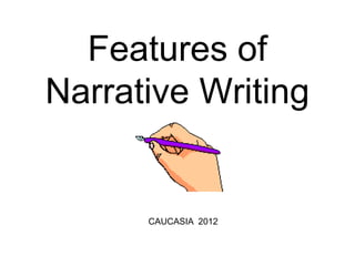 Features of
Narrative Writing


      CAUCASIA 2012
 