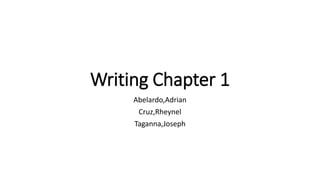 Writing Chapter 1
Abelardo,Adrian
Cruz,Rheynel
Taganna,Joseph
 