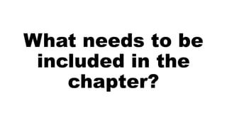 What needs to be
included in the
chapter?
 