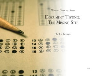 WRITING, CLEAR   AND   SIMPLE


DOCUMENT TESTING:
 THE MISSING STEP

       BY ROY JACOBSEN




                                   1/12
 