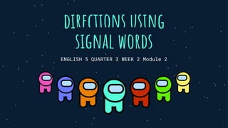 directions using
signal words
ENGLISH 5 QUARTER 3 WEEK 2 Module 2
 